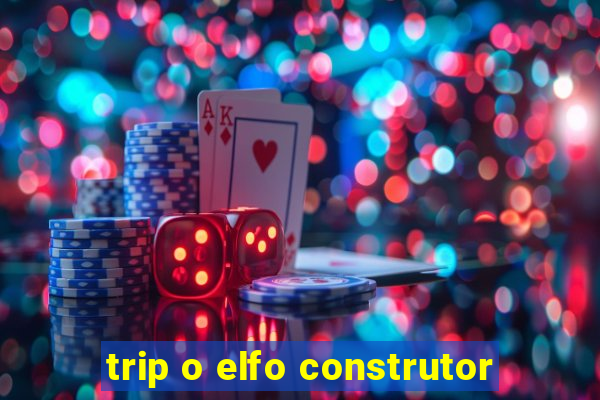 trip o elfo construtor